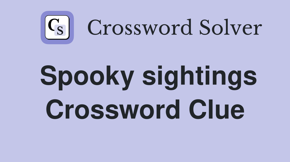 Spooky sightings Crossword Clue