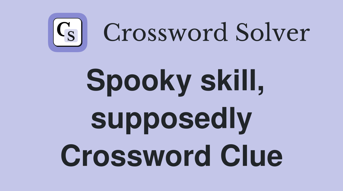 Spooky skill, supposedly Crossword Clue