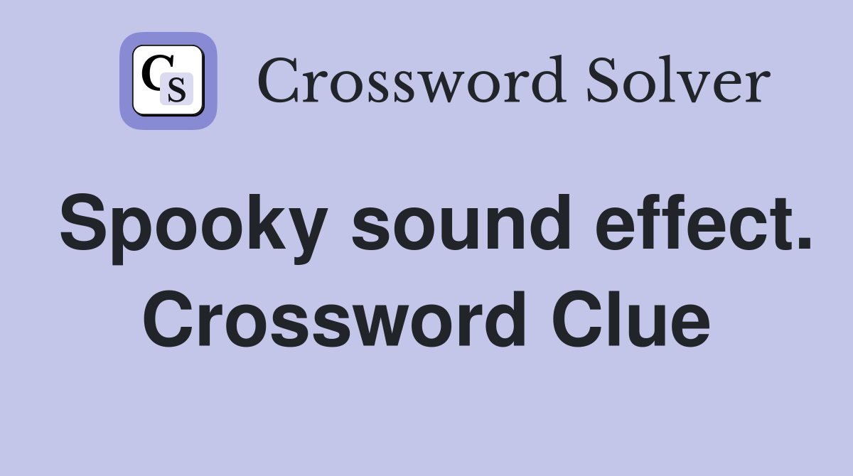 Spooky sound effect. Crossword Clue