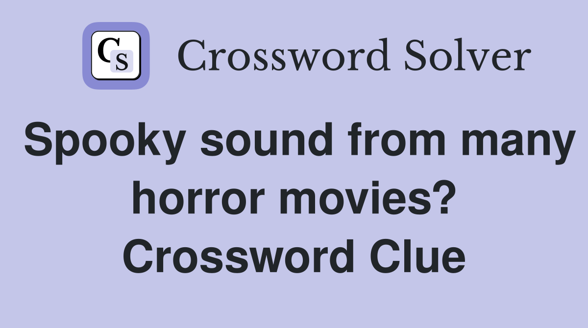 Spooky sound from many horror movies? Crossword Clue