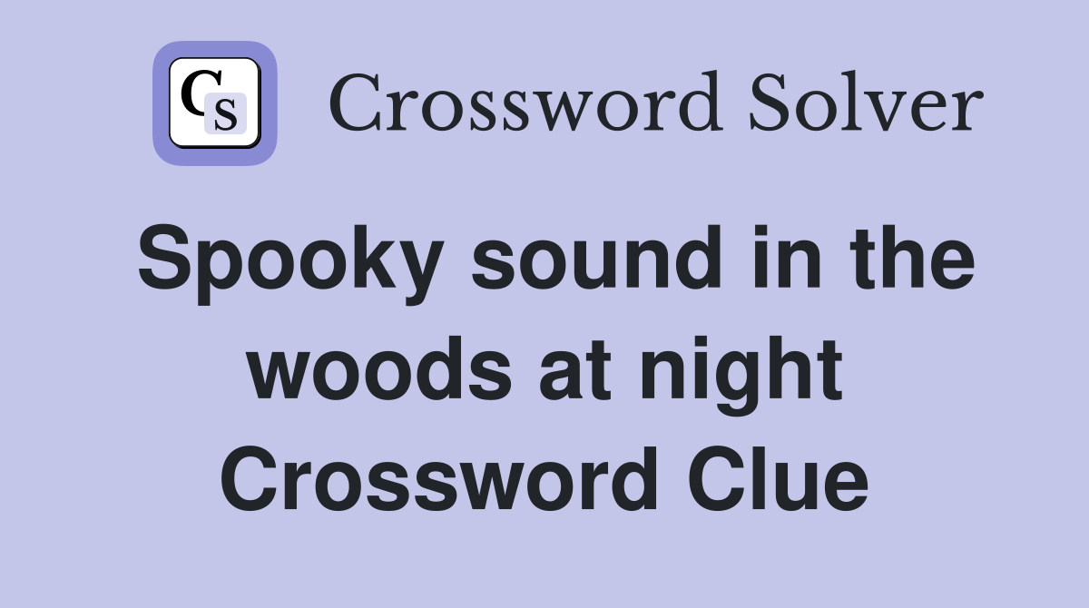 Spooky sound in the woods at night Crossword Clue