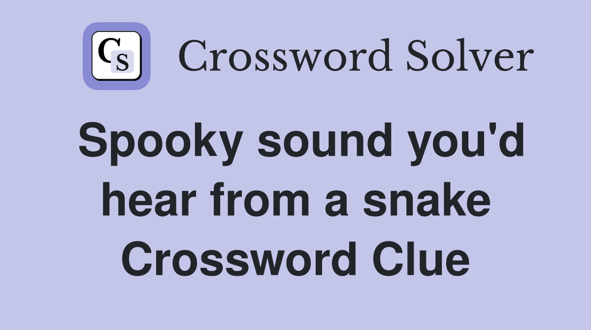 Spooky sound you'd hear from a snake Crossword Clue