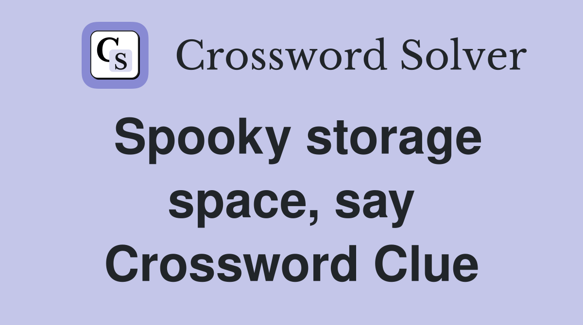 Spooky storage space, say Crossword Clue