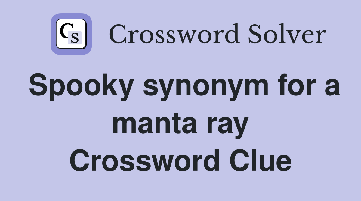 Spooky synonym for a manta ray Crossword Clue