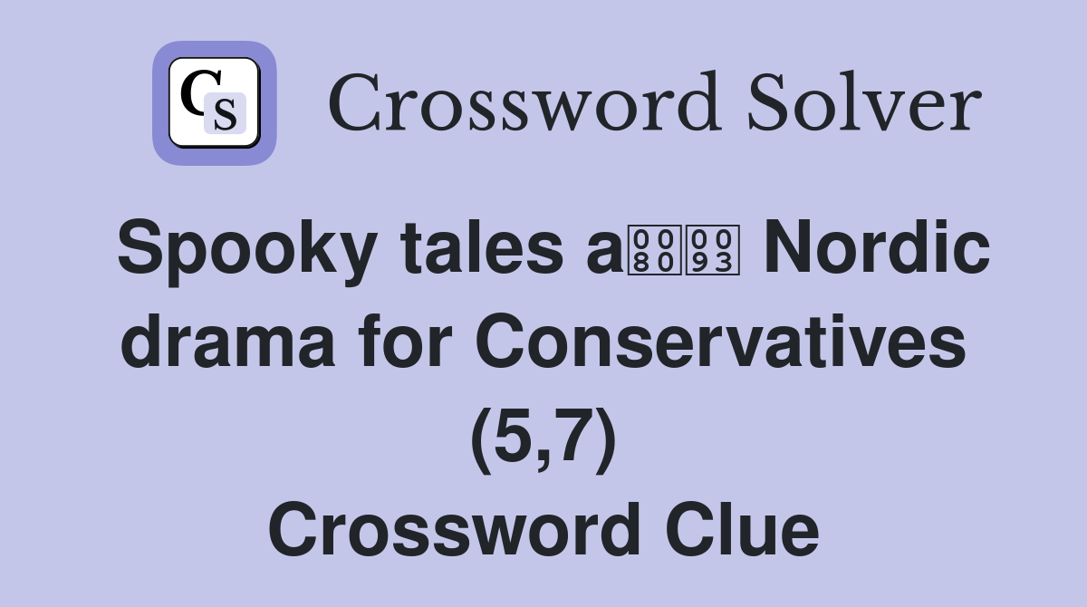 Spooky tales a Nordic drama for Conservatives (5,7) Crossword Clue