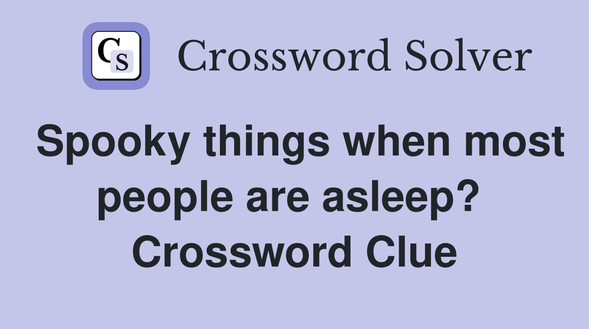 Spooky things when most people are asleep?  Crossword Clue
