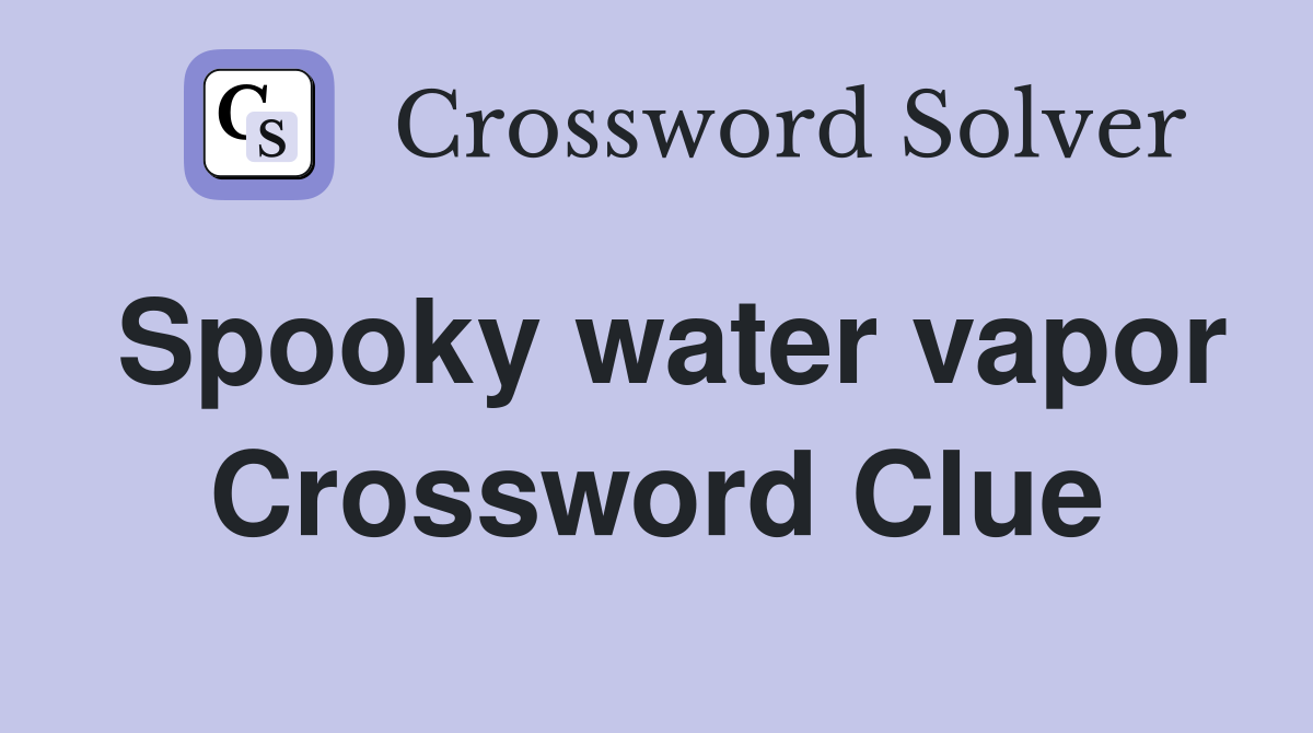 Spooky water vapor Crossword Clue