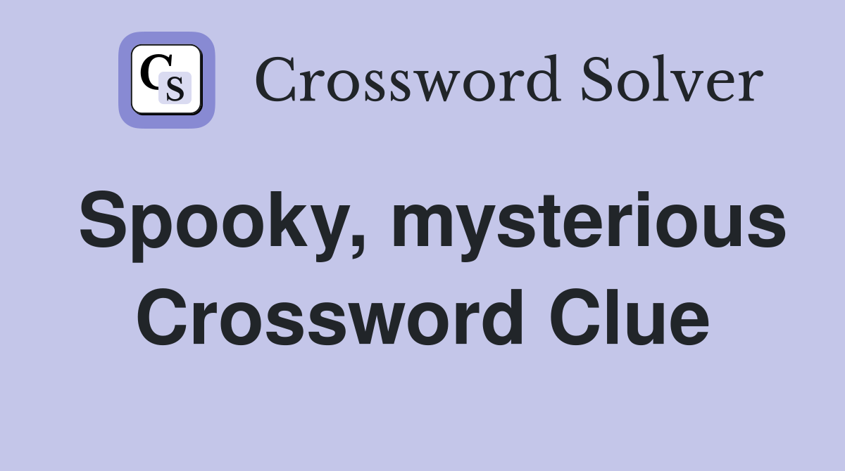 Spooky, mysterious Crossword Clue