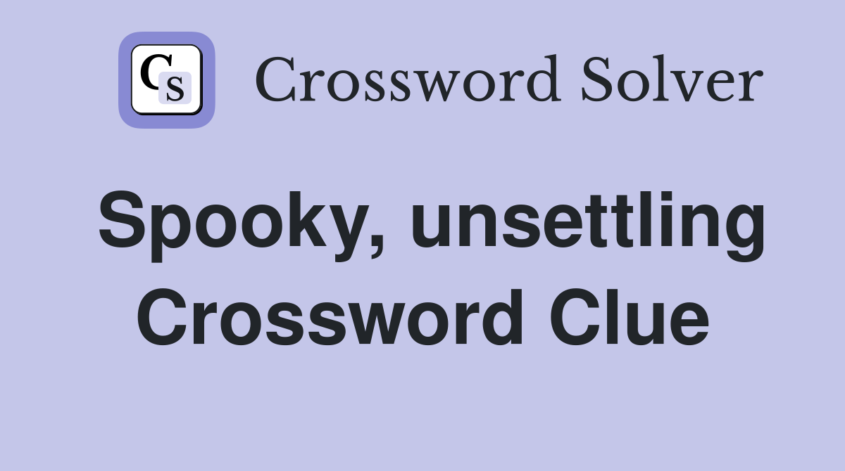 Spooky, unsettling Crossword Clue