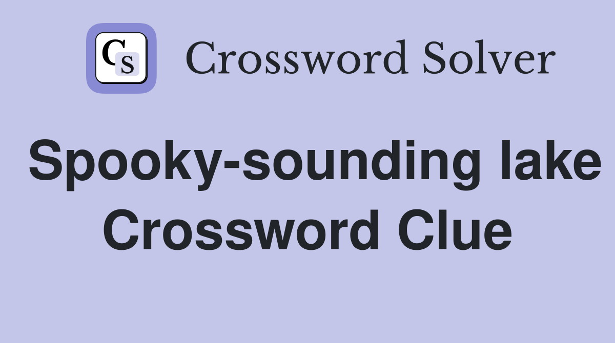 Spooky-sounding lake Crossword Clue