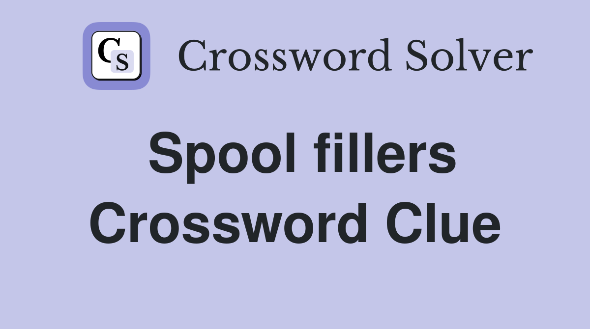 Spool fillers Crossword Clue