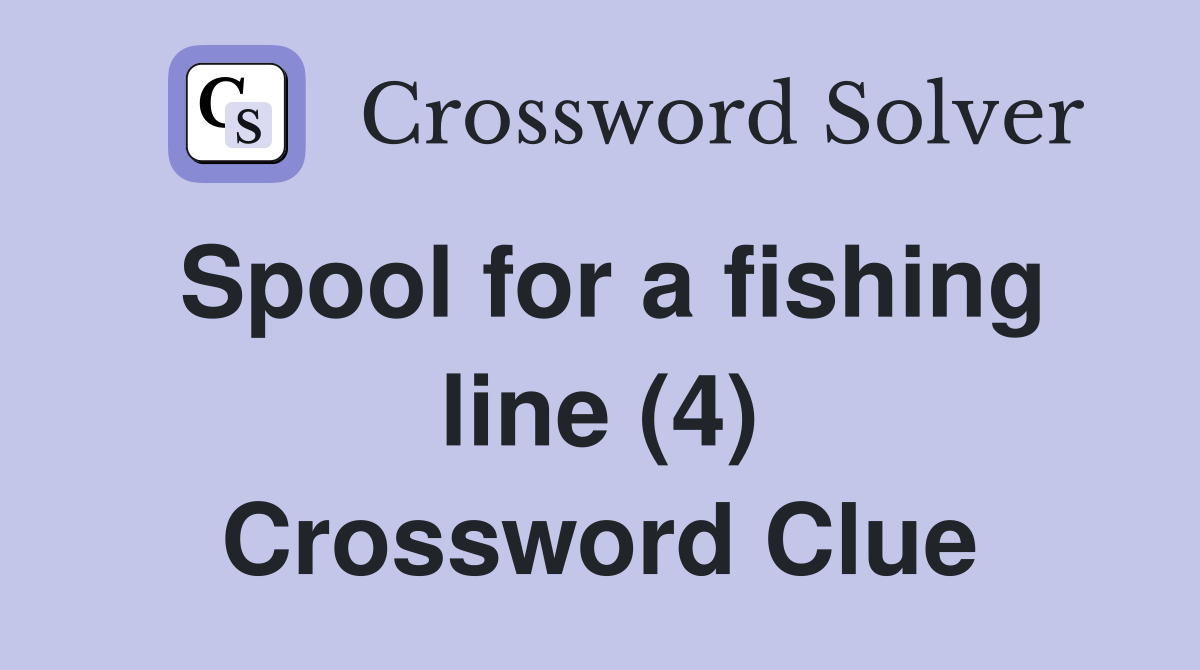 Spool for a fishing line (4) Crossword Clue