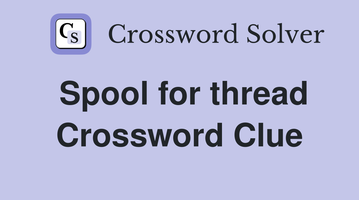 Spool for thread Crossword Clue