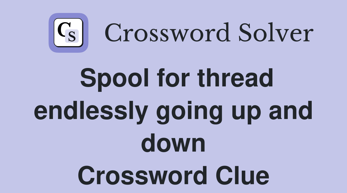 Spool for thread endlessly going up and down Crossword Clue