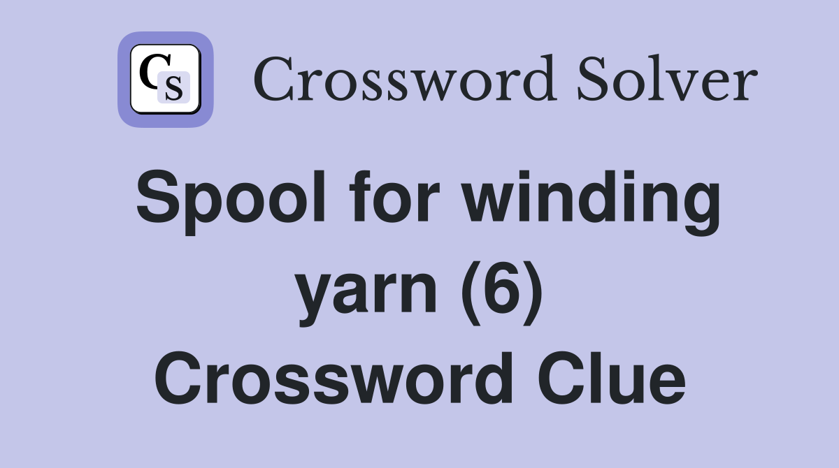 Spool for winding yarn (6) Crossword Clue