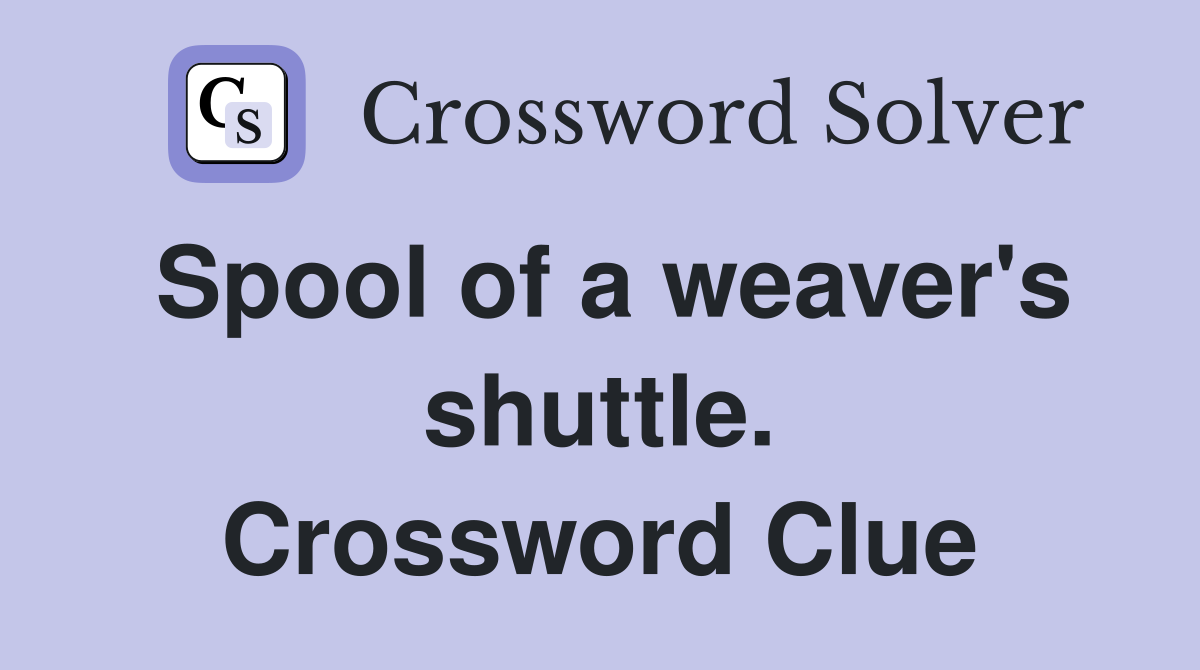 Spool of a weaver's shuttle. Crossword Clue