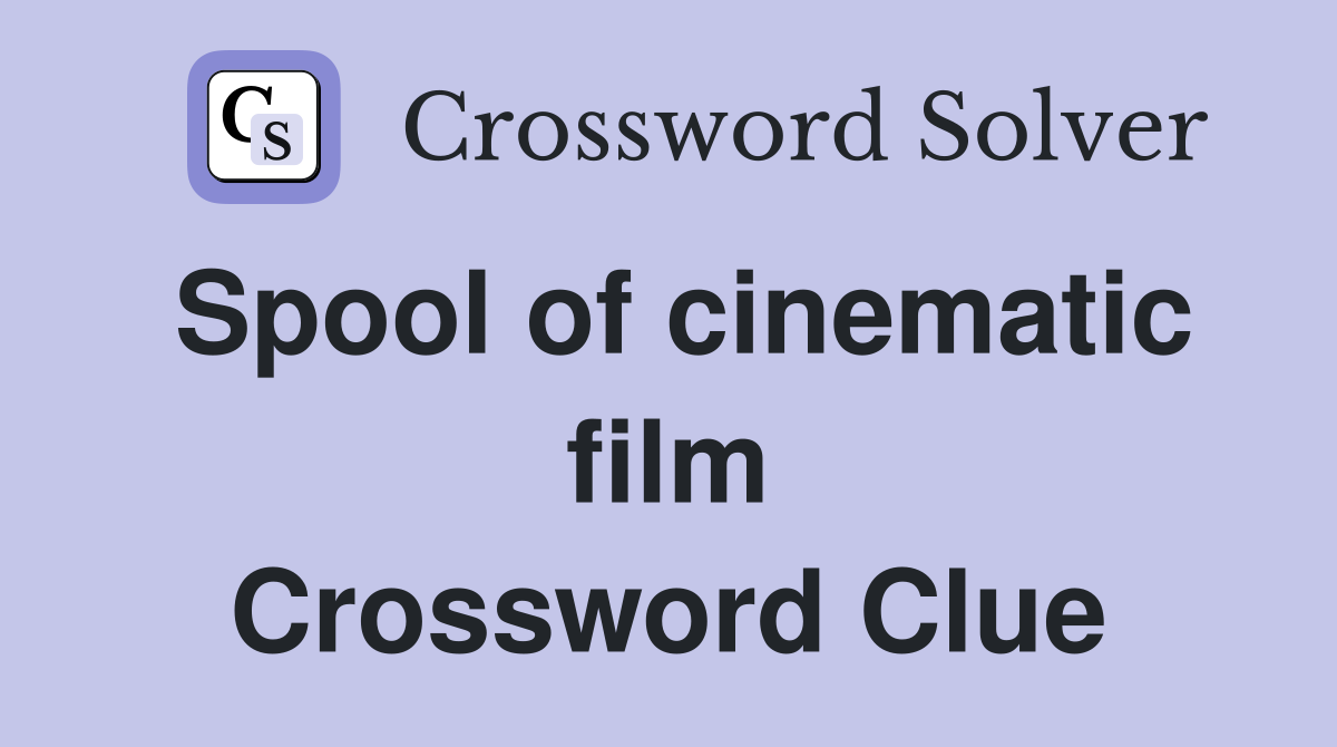Spool of cinematic film Crossword Clue