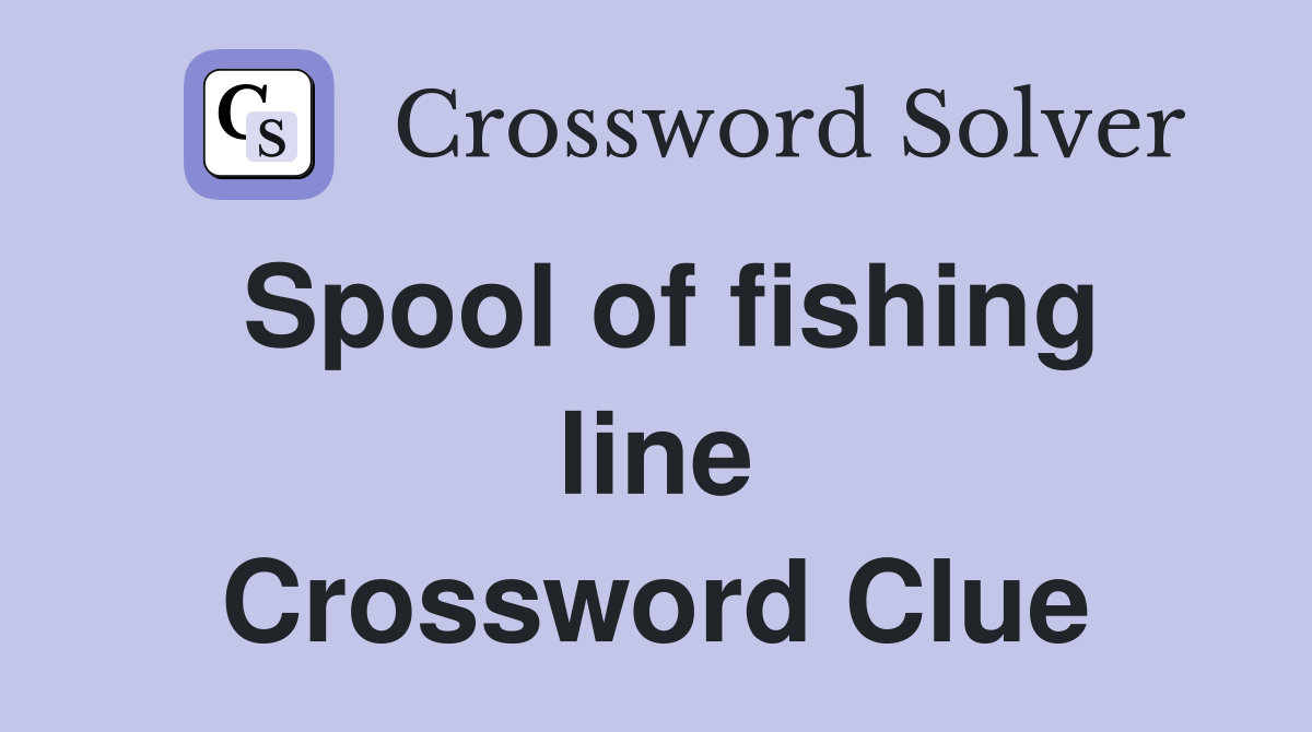 Spool of fishing line Crossword Clue