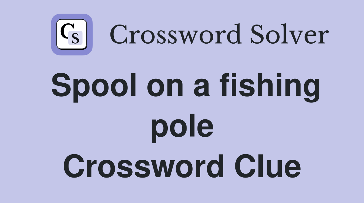 Spool on a fishing pole Crossword Clue