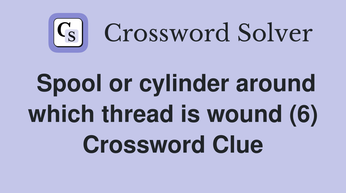 Spool or cylinder around which thread is wound (6) Crossword Clue
