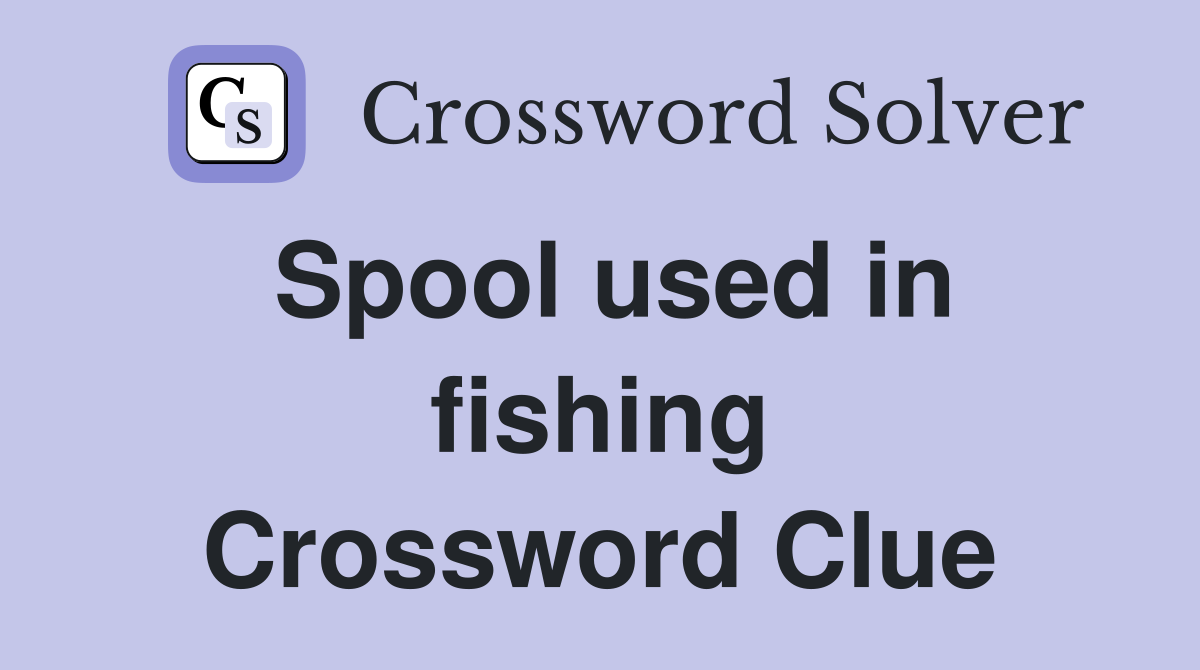 Spool used in fishing Crossword Clue