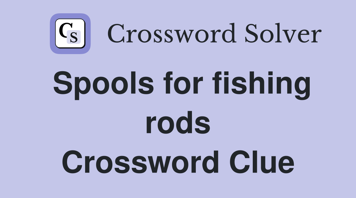 Spools for fishing rods Crossword Clue