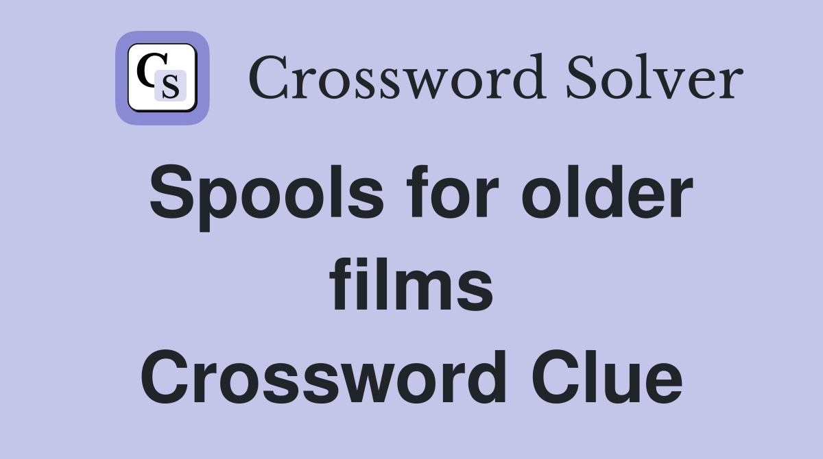 Spools for older films Crossword Clue
