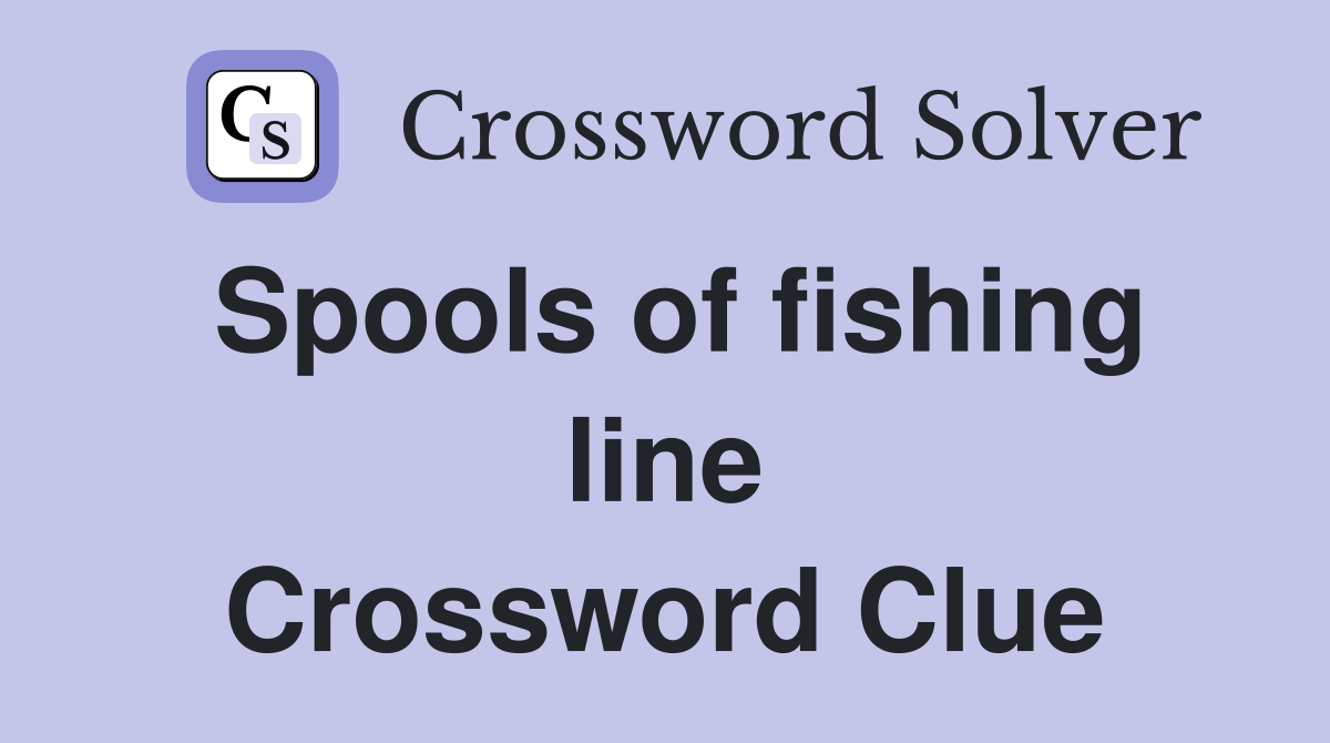 Spools of fishing line Crossword Clue