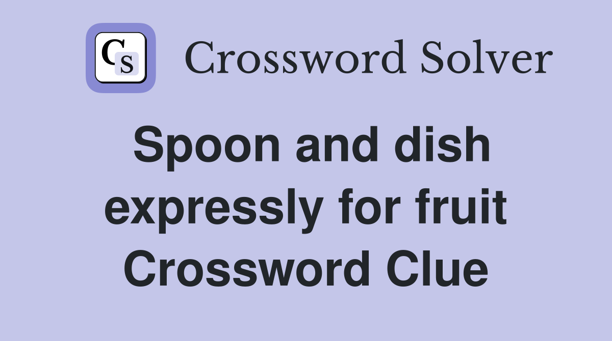 Spoon and dish expressly for fruit Crossword Clue