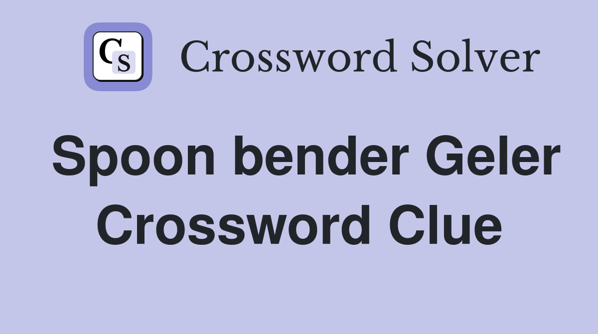 Spoon bender Geler Crossword Clue