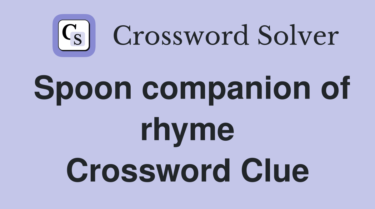 Spoon companion of rhyme Crossword Clue