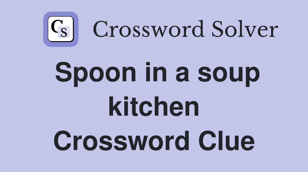 Spoon in a soup kitchen Crossword Clue