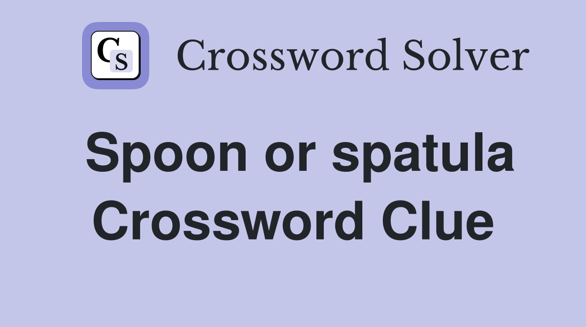 Spoon or spatula Crossword Clue