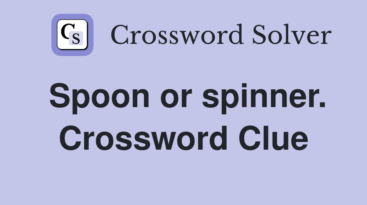 Spoon or spinner. Crossword Clue
