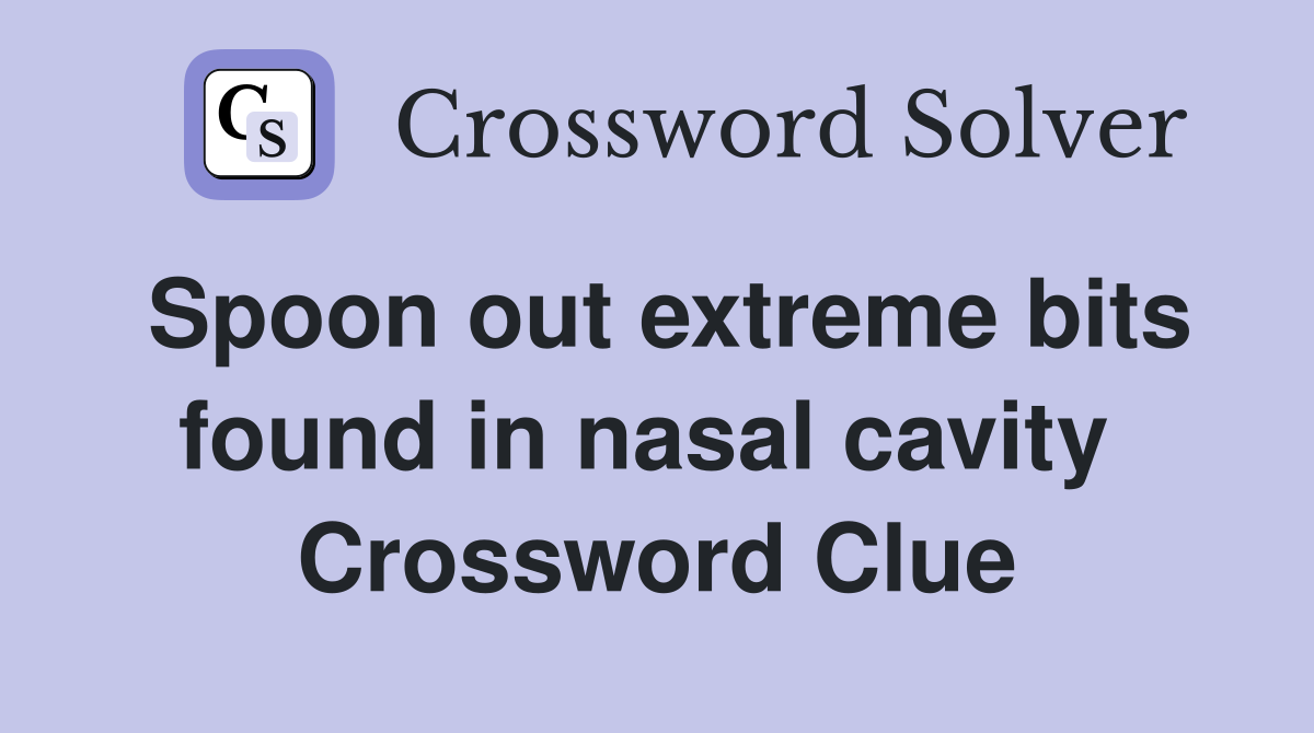 Spoon out extreme bits found in nasal cavity  Crossword Clue