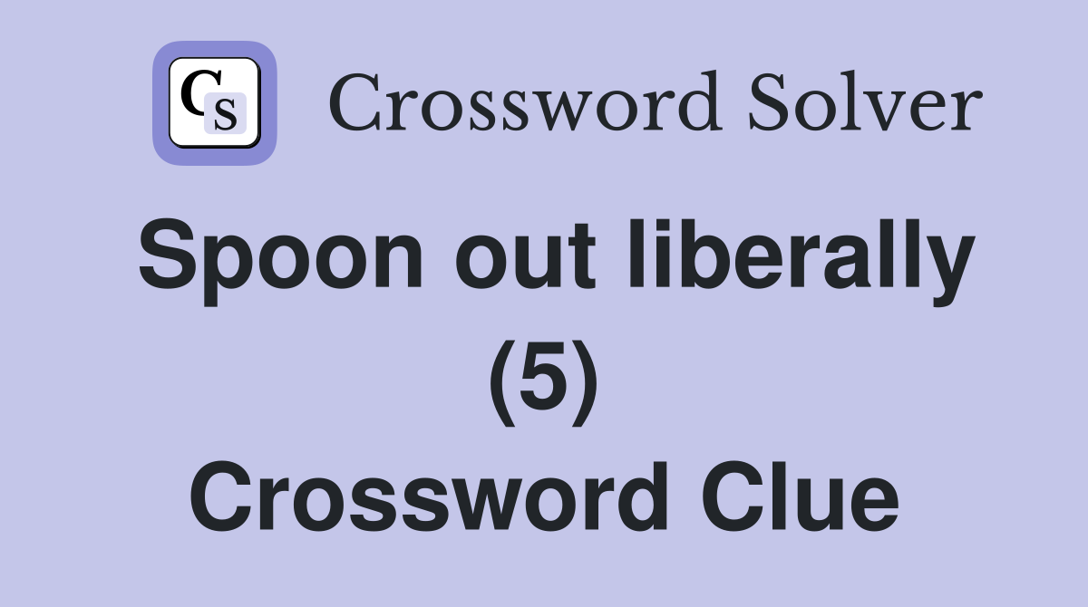 Spoon out liberally (5) Crossword Clue