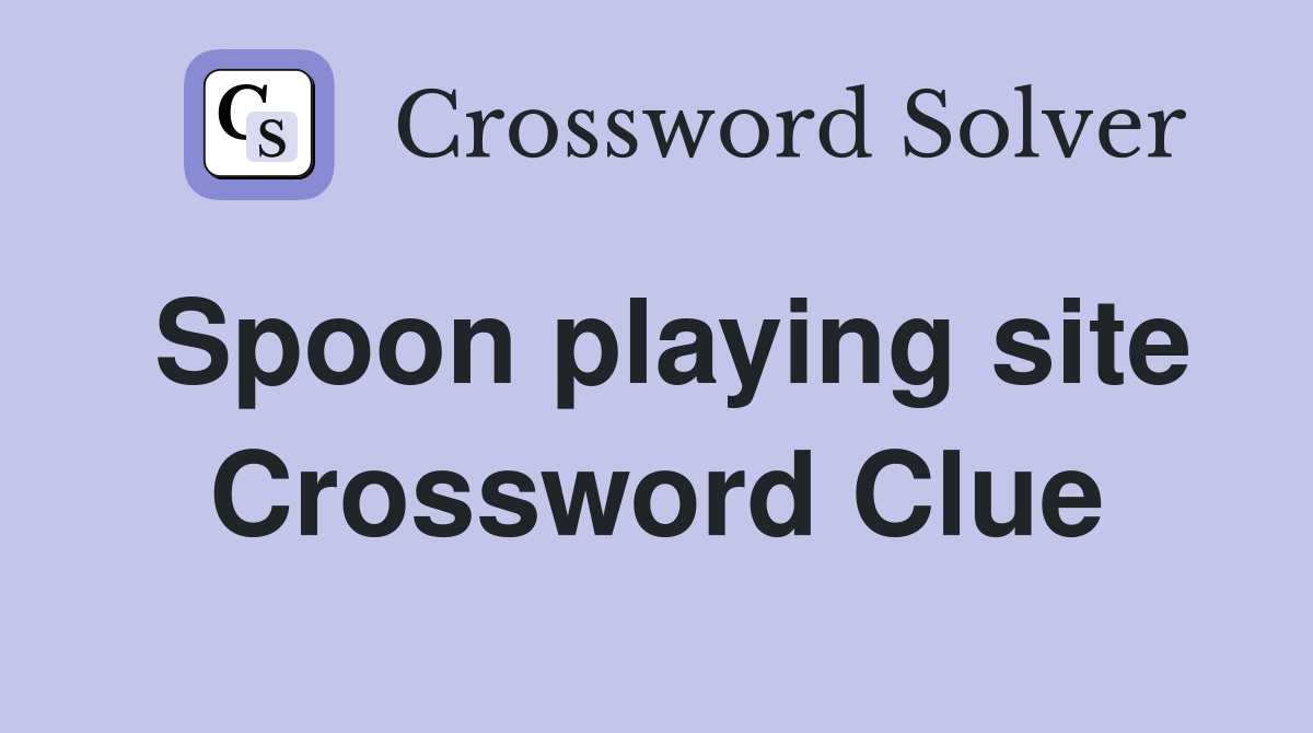 Spoon playing site Crossword Clue