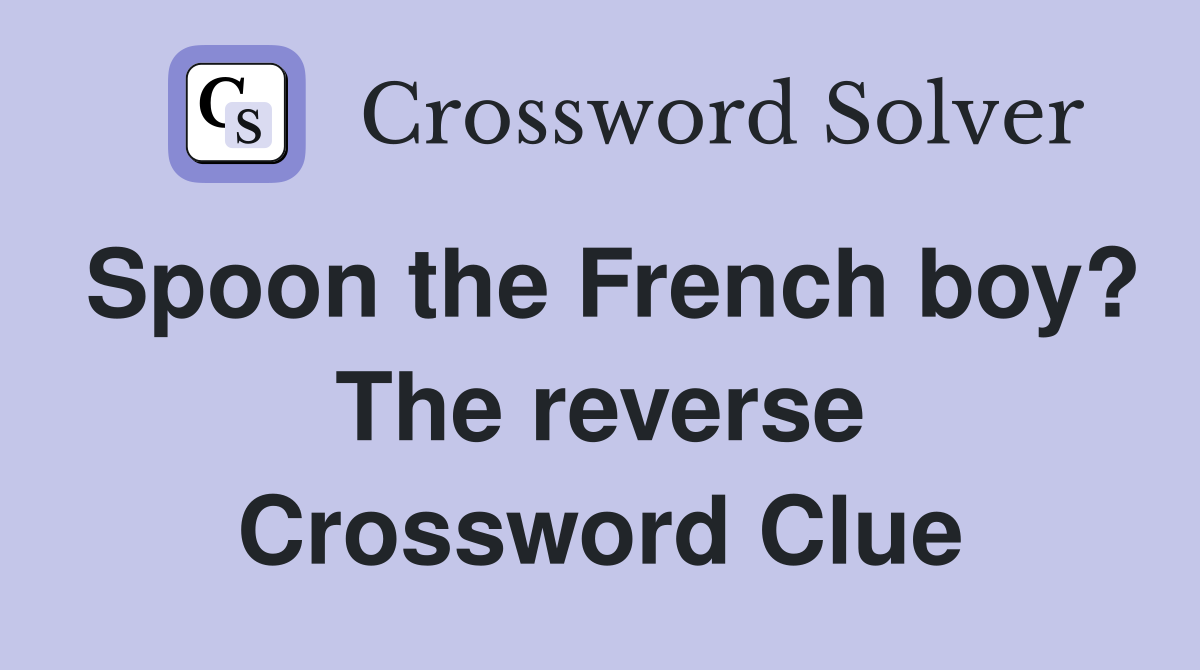 Spoon the French boy? The reverse Crossword Clue
