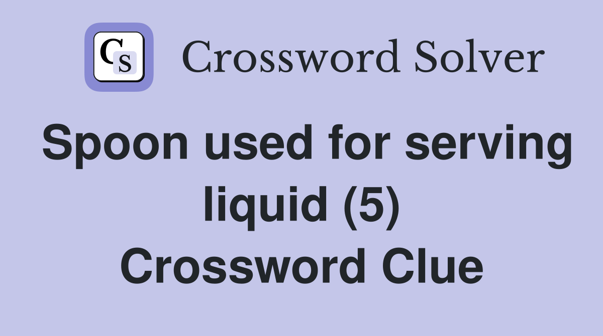 Spoon used for serving liquid (5) Crossword Clue