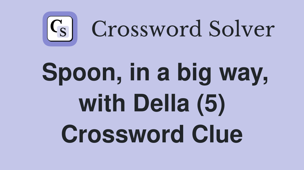 Spoon, in a big way, with Della (5) Crossword Clue