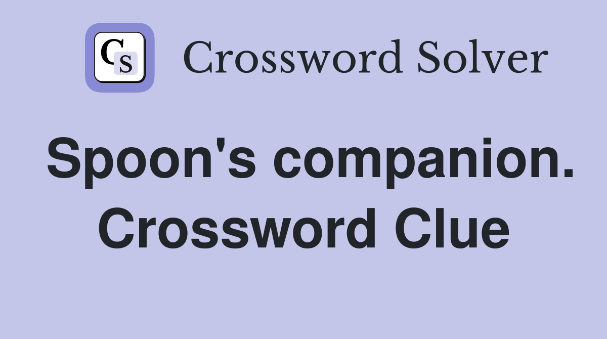 Spoon's companion. Crossword Clue