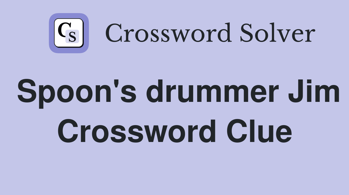 Spoon's drummer Jim Crossword Clue