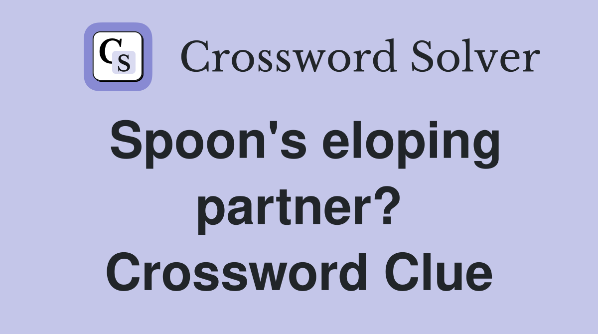 Spoon's eloping partner? Crossword Clue