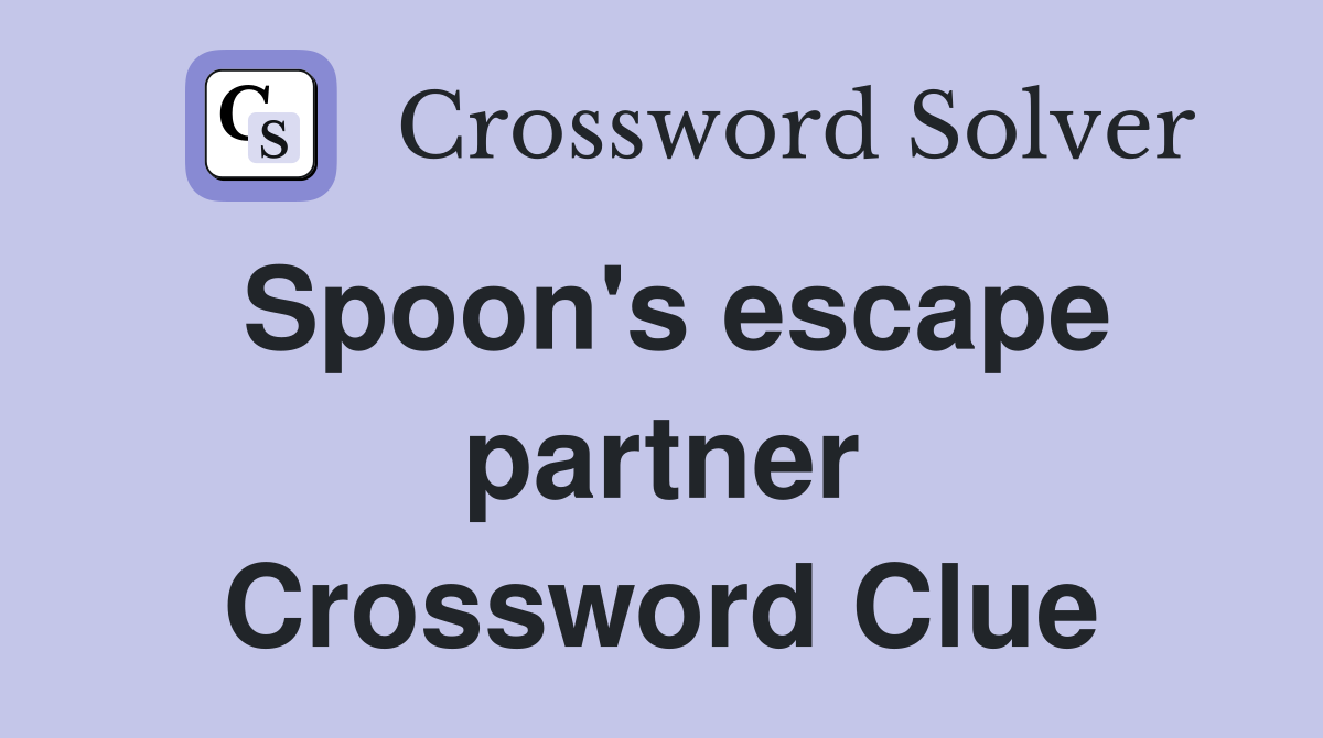 Spoon's escape partner Crossword Clue