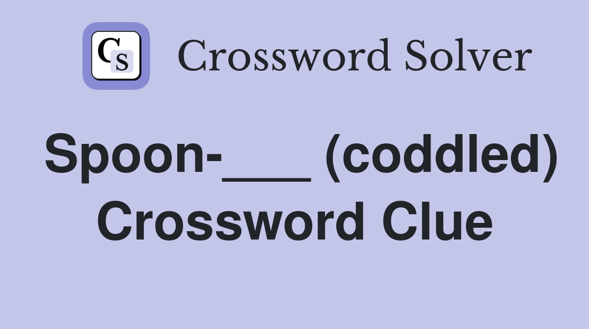 Spoon-___ (coddled) Crossword Clue