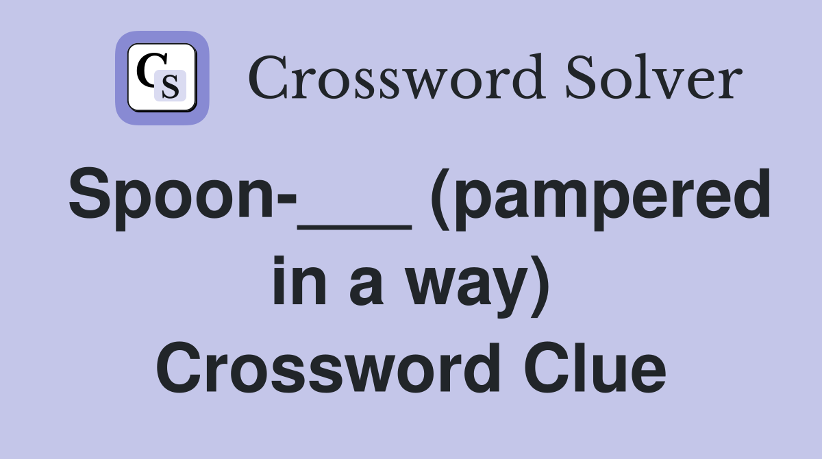 Spoon-___ (pampered in a way) Crossword Clue