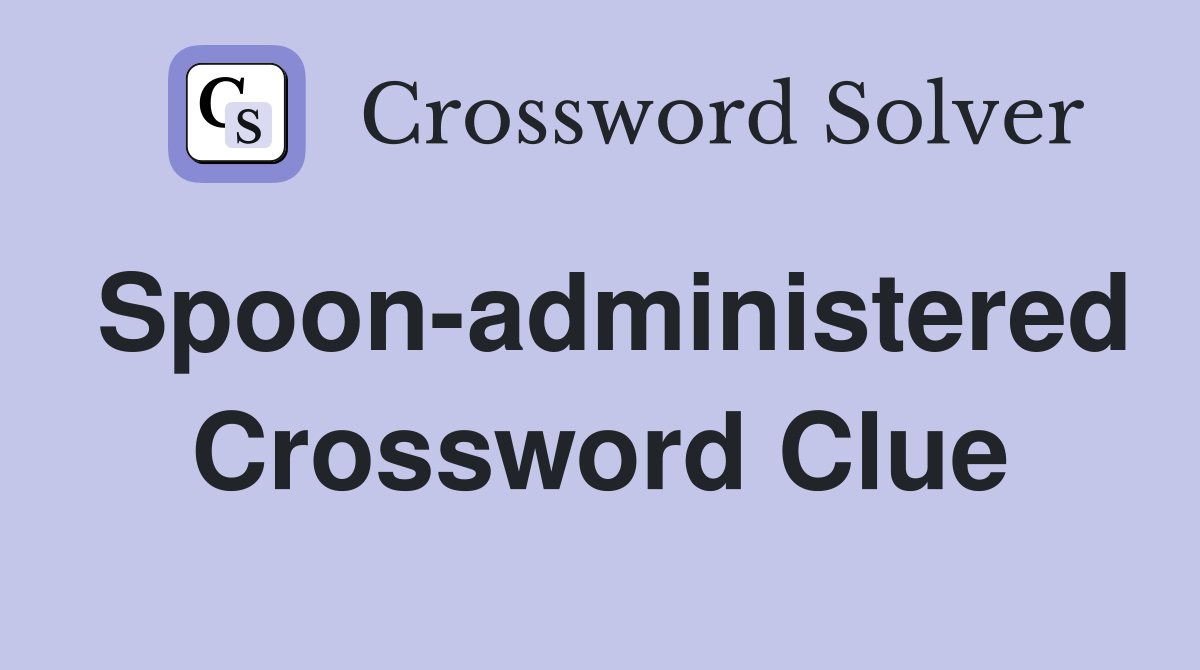 Spoon-administered Crossword Clue