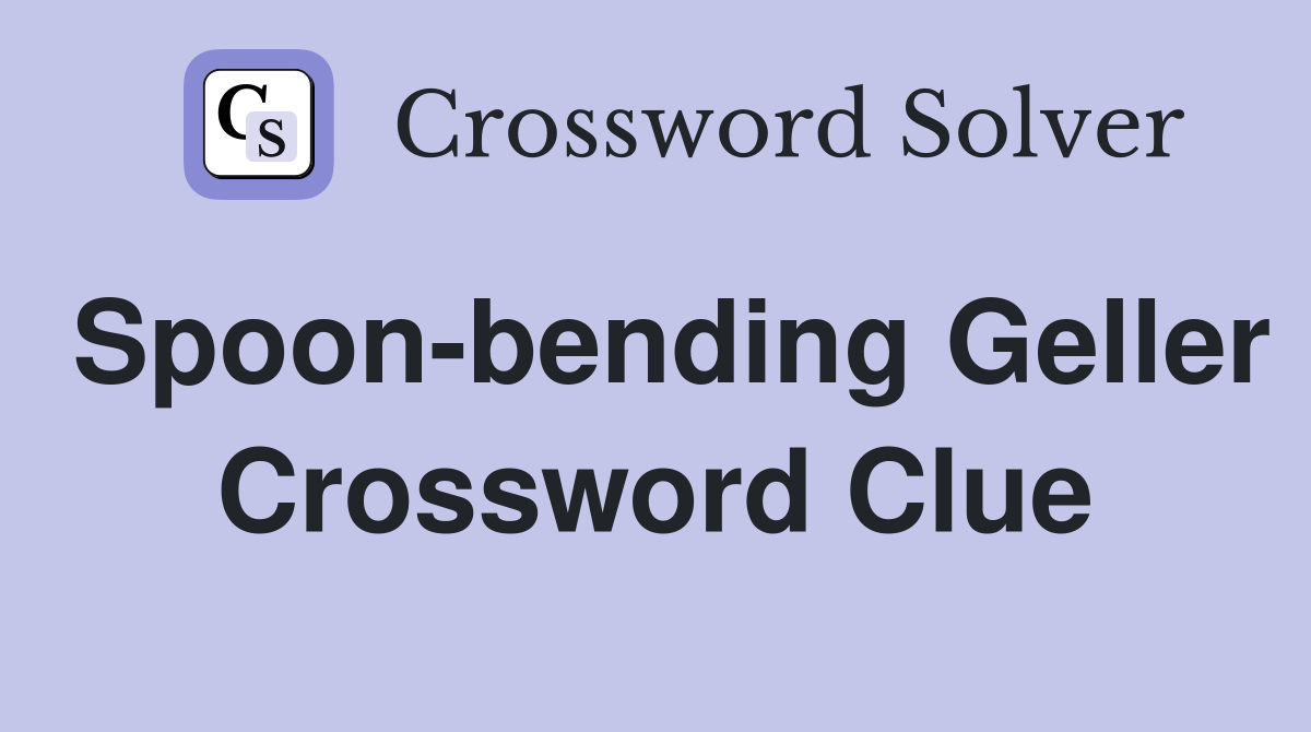 Spoon-bending Geller Crossword Clue