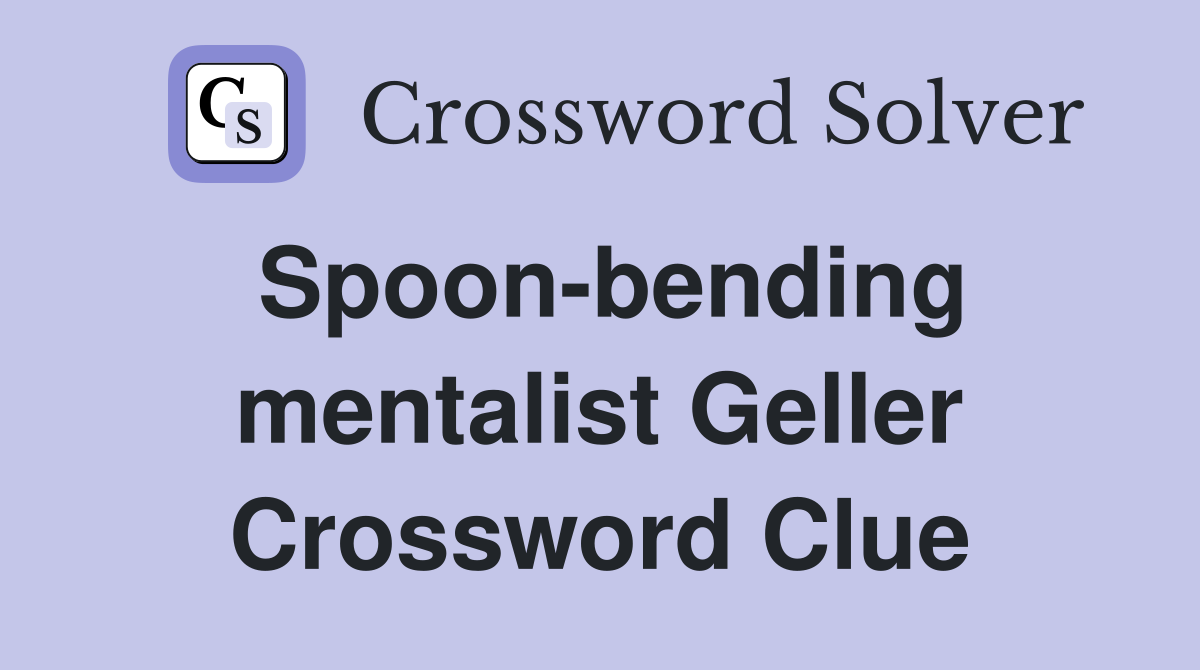 Spoon-bending mentalist Geller Crossword Clue