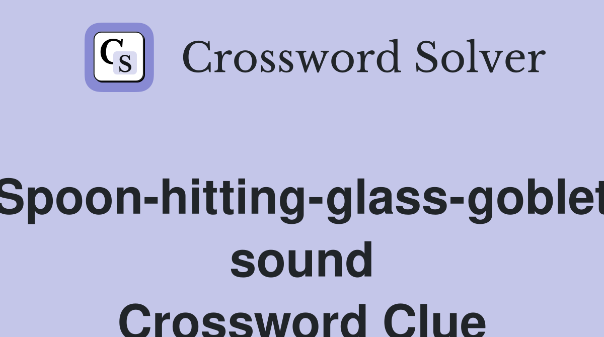Spoon-hitting-glass-goblet sound Crossword Clue